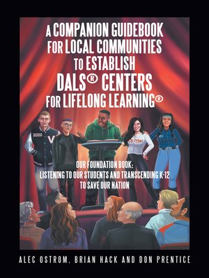 cover image of Listening to Our Students and Transcending K-12 to Save Our Nation a Companion Guidebook for Local Communities to Establish Dals&#174; Centers for Lifelong Learning&#174;